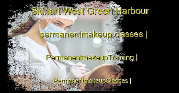 Skinart West Green Harbour permanentmakeup classes | PermanentmakeupTraining | PermanentmakeupClasses | SkinartTraining-Canada